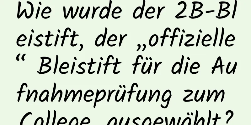 Wie wurde der 2B-Bleistift, der „offizielle“ Bleistift für die Aufnahmeprüfung zum College, ausgewählt?