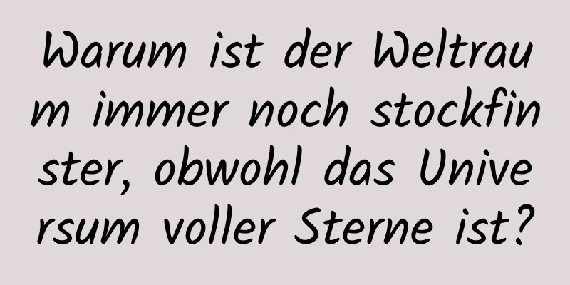 Warum ist der Weltraum immer noch stockfinster, obwohl das Universum voller Sterne ist?