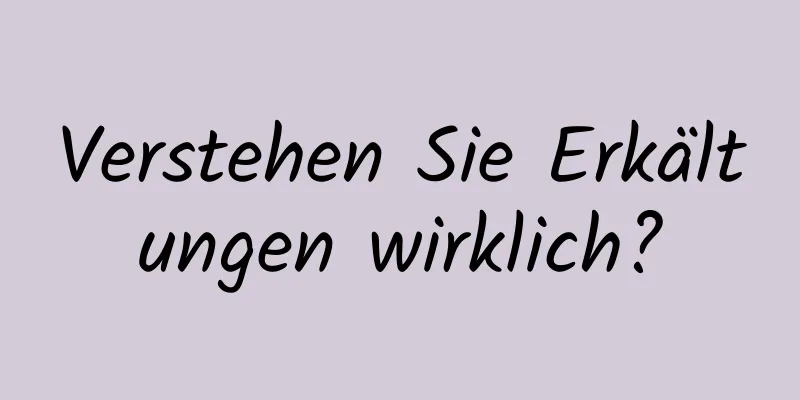 Verstehen Sie Erkältungen wirklich?