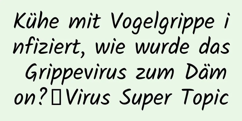 Kühe mit Vogelgrippe infiziert, wie wurde das Grippevirus zum Dämon?丨Virus Super Topic