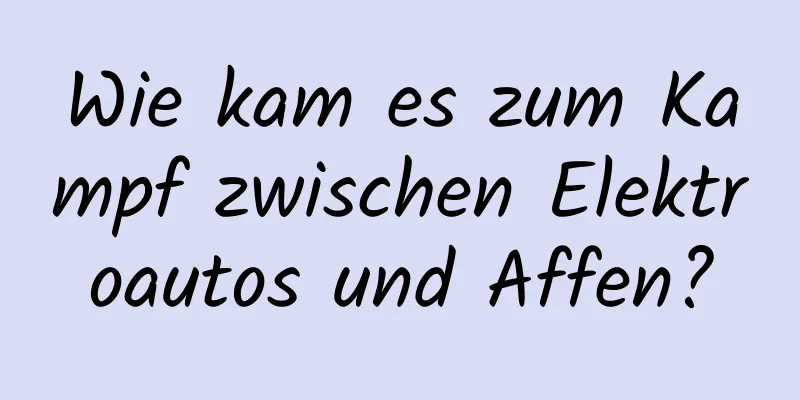 Wie kam es zum Kampf zwischen Elektroautos und Affen?