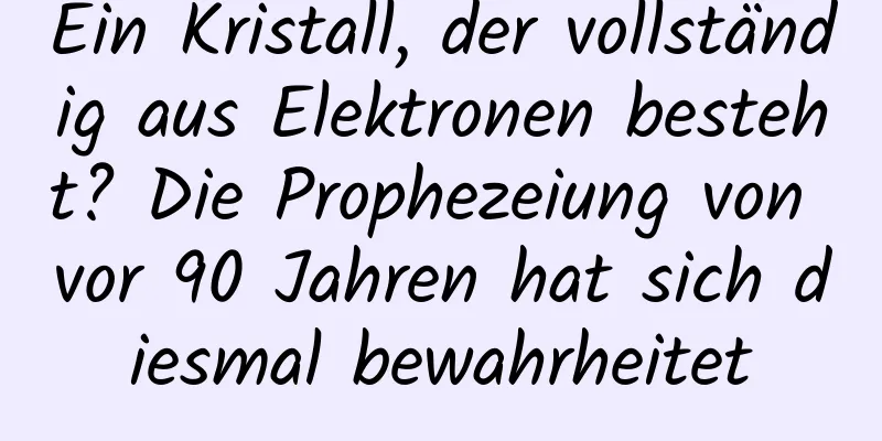 Ein Kristall, der vollständig aus Elektronen besteht? Die Prophezeiung von vor 90 Jahren hat sich diesmal bewahrheitet