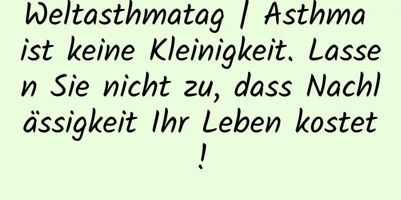 Weltasthmatag | Asthma ist keine Kleinigkeit. Lassen Sie nicht zu, dass Nachlässigkeit Ihr Leben kostet!