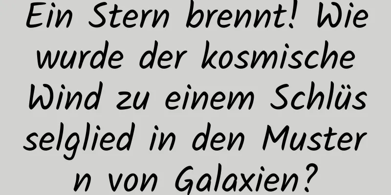 Ein Stern brennt! Wie wurde der kosmische Wind zu einem Schlüsselglied in den Mustern von Galaxien?