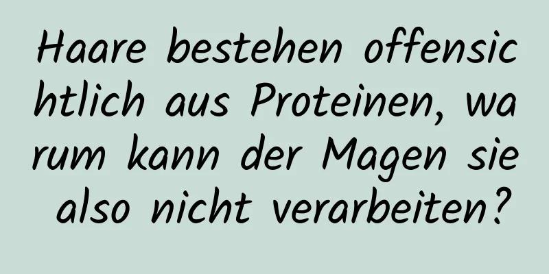 Haare bestehen offensichtlich aus Proteinen, warum kann der Magen sie also nicht verarbeiten?
