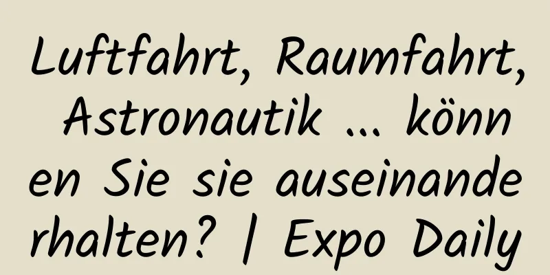 Luftfahrt, Raumfahrt, Astronautik ... können Sie sie auseinanderhalten? | Expo Daily