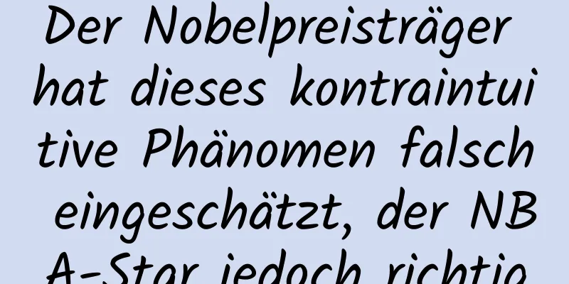 Der Nobelpreisträger hat dieses kontraintuitive Phänomen falsch eingeschätzt, der NBA-Star jedoch richtig