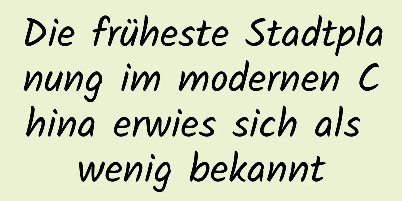 Die früheste Stadtplanung im modernen China erwies sich als wenig bekannt