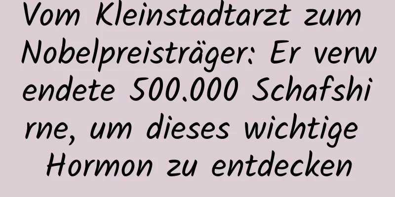 Vom Kleinstadtarzt zum Nobelpreisträger: Er verwendete 500.000 Schafshirne, um dieses wichtige Hormon zu entdecken