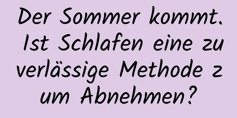 Der Sommer kommt. Ist Schlafen eine zuverlässige Methode zum Abnehmen?