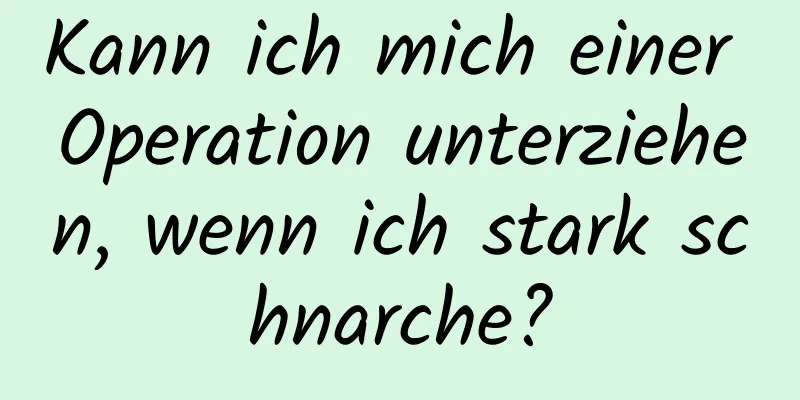 Kann ich mich einer Operation unterziehen, wenn ich stark schnarche?