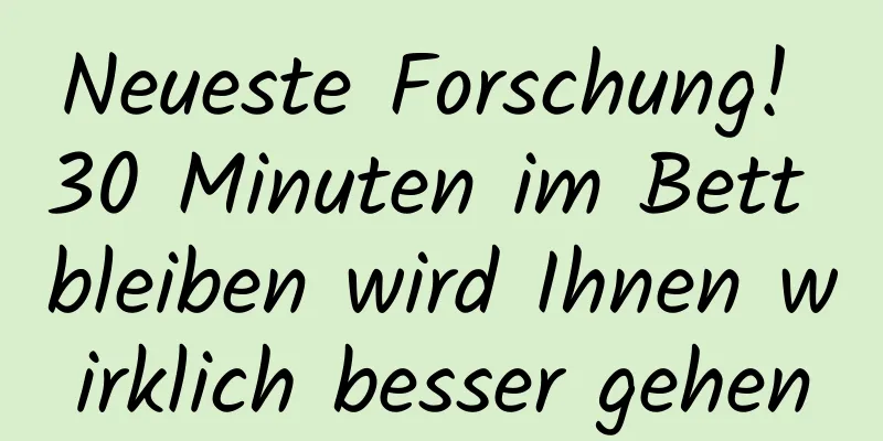 Neueste Forschung! 30 Minuten im Bett bleiben wird Ihnen wirklich besser gehen