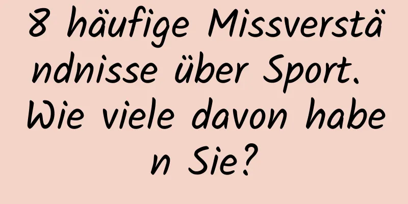 8 häufige Missverständnisse über Sport. Wie viele davon haben Sie?