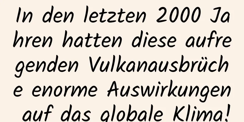 In den letzten 2000 Jahren hatten diese aufregenden Vulkanausbrüche enorme Auswirkungen auf das globale Klima!