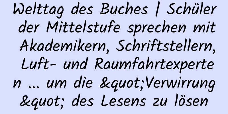 Welttag des Buches | Schüler der Mittelstufe sprechen mit Akademikern, Schriftstellern, Luft- und Raumfahrtexperten ... um die "Verwirrung" des Lesens zu lösen