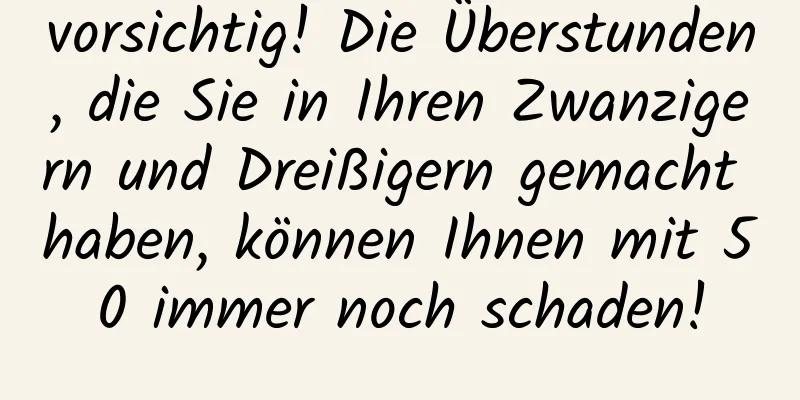vorsichtig! Die Überstunden, die Sie in Ihren Zwanzigern und Dreißigern gemacht haben, können Ihnen mit 50 immer noch schaden!