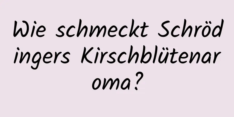 Wie schmeckt Schrödingers Kirschblütenaroma?