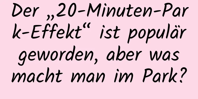 Der „20-Minuten-Park-Effekt“ ist populär geworden, aber was macht man im Park?