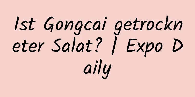 Ist Gongcai getrockneter Salat? | Expo Daily