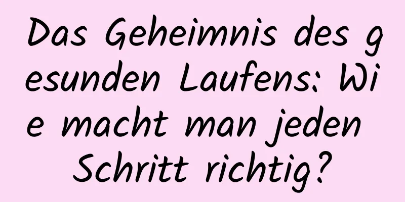 Das Geheimnis des gesunden Laufens: Wie macht man jeden Schritt richtig?