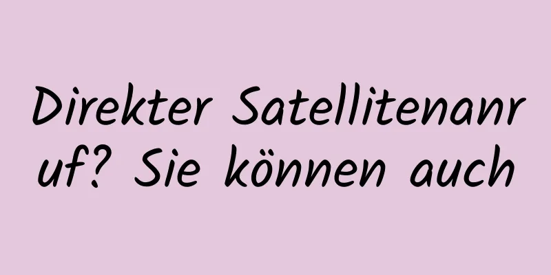 Direkter Satellitenanruf? Sie können auch