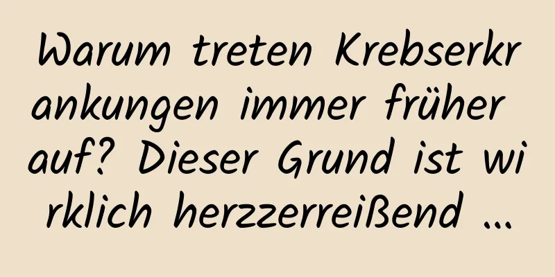 Warum treten Krebserkrankungen immer früher auf? Dieser Grund ist wirklich herzzerreißend …