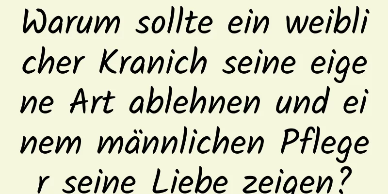 Warum sollte ein weiblicher Kranich seine eigene Art ablehnen und einem männlichen Pfleger seine Liebe zeigen?