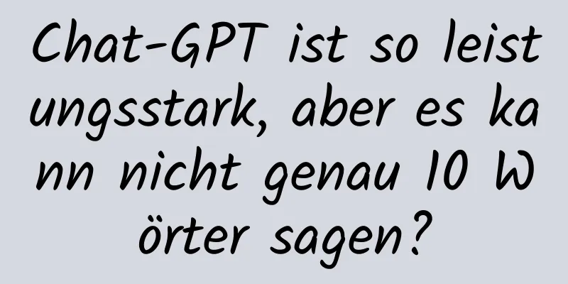 Chat-GPT ist so leistungsstark, aber es kann nicht genau 10 Wörter sagen?