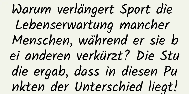 Warum verlängert Sport die Lebenserwartung mancher Menschen, während er sie bei anderen verkürzt? Die Studie ergab, dass in diesen Punkten der Unterschied liegt!