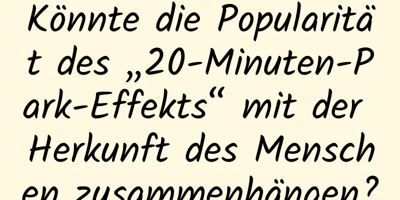 Könnte die Popularität des „20-Minuten-Park-Effekts“ mit der Herkunft des Menschen zusammenhängen?