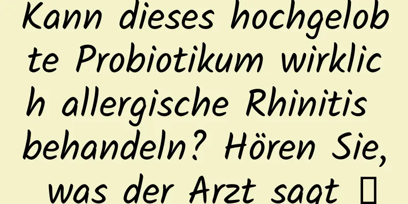 Kann dieses hochgelobte Probiotikum wirklich allergische Rhinitis behandeln? Hören Sie, was der Arzt sagt →