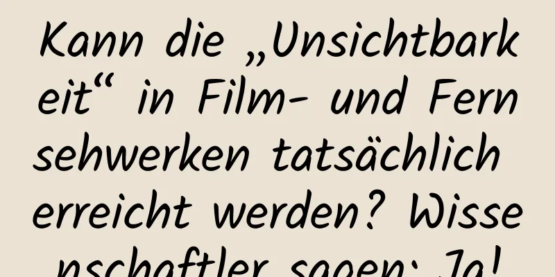 Kann die „Unsichtbarkeit“ in Film- und Fernsehwerken tatsächlich erreicht werden? Wissenschaftler sagen: Ja!