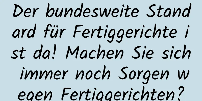 Der bundesweite Standard für Fertiggerichte ist da! Machen Sie sich immer noch Sorgen wegen Fertiggerichten?