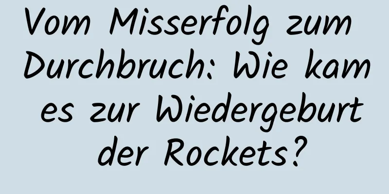 Vom Misserfolg zum Durchbruch: Wie kam es zur Wiedergeburt der Rockets?