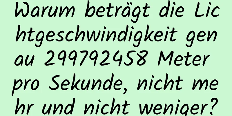 Warum beträgt die Lichtgeschwindigkeit genau 299792458 Meter pro Sekunde, nicht mehr und nicht weniger?