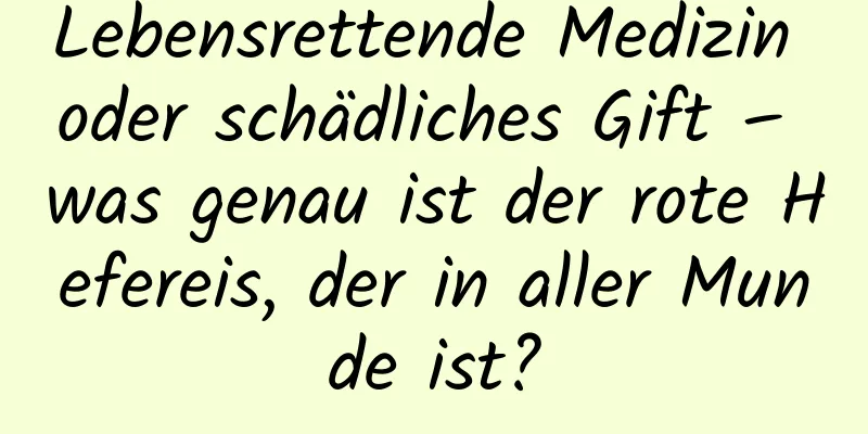 Lebensrettende Medizin oder schädliches Gift – was genau ist der rote Hefereis, der in aller Munde ist?