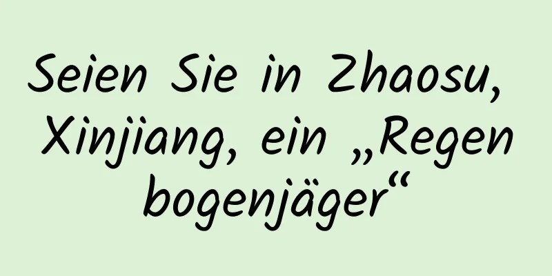 Seien Sie in Zhaosu, Xinjiang, ein „Regenbogenjäger“