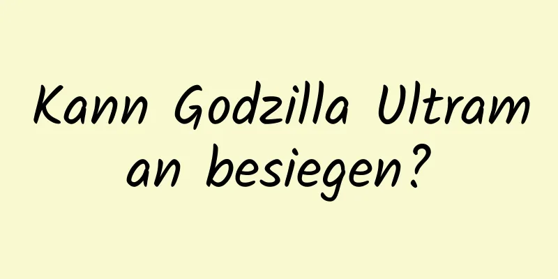 Kann Godzilla Ultraman besiegen?