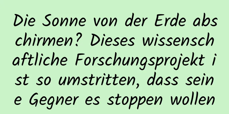 Die Sonne von der Erde abschirmen? Dieses wissenschaftliche Forschungsprojekt ist so umstritten, dass seine Gegner es stoppen wollen