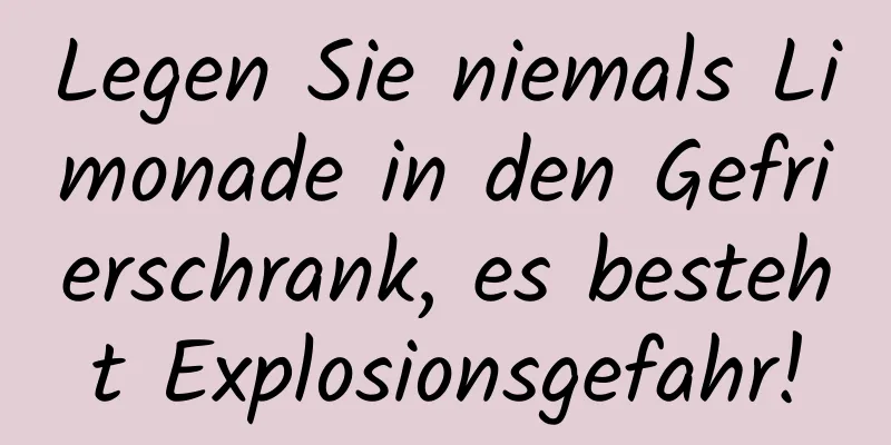 Legen Sie niemals Limonade in den Gefrierschrank, es besteht Explosionsgefahr!