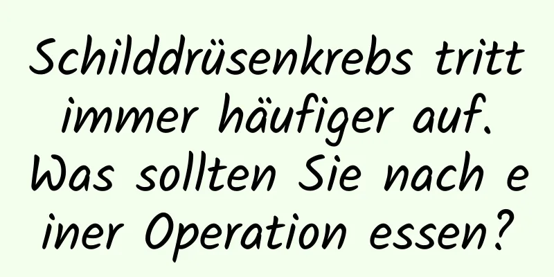 Schilddrüsenkrebs tritt immer häufiger auf. Was sollten Sie nach einer Operation essen?
