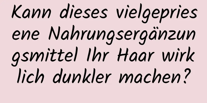 Kann dieses vielgepriesene Nahrungsergänzungsmittel Ihr Haar wirklich dunkler machen?