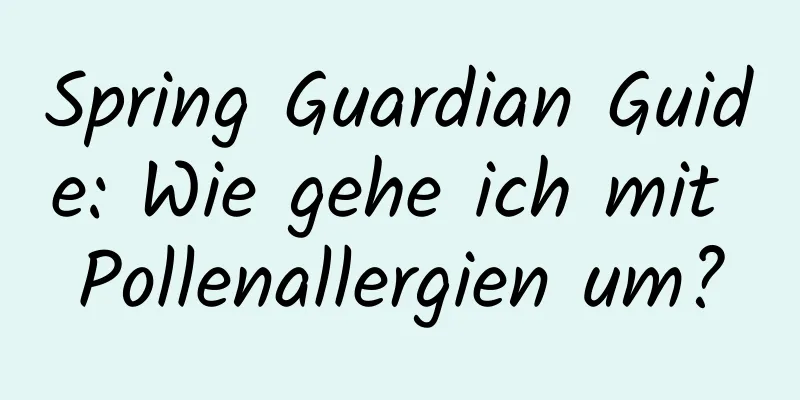 Spring Guardian Guide: Wie gehe ich mit Pollenallergien um?