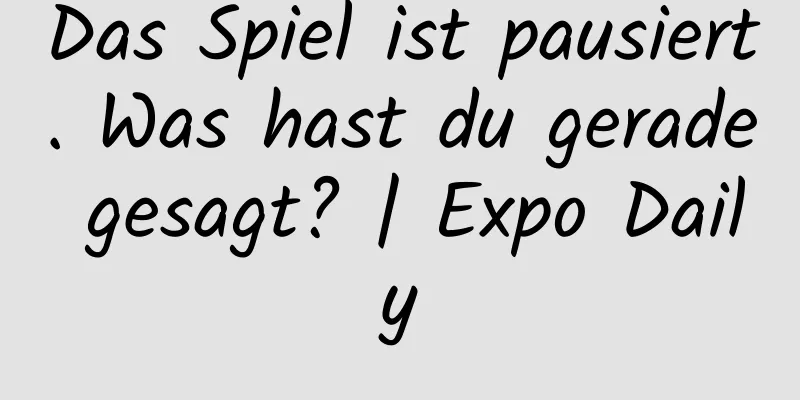 Das Spiel ist pausiert. Was hast du gerade gesagt? | Expo Daily