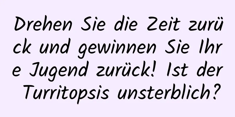 Drehen Sie die Zeit zurück und gewinnen Sie Ihre Jugend zurück! Ist der Turritopsis unsterblich?
