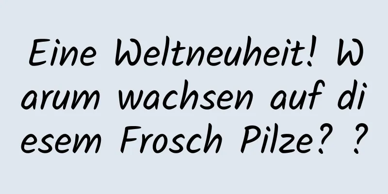 Eine Weltneuheit! Warum wachsen auf diesem Frosch Pilze? ?