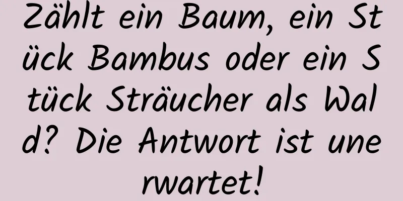 Zählt ein Baum, ein Stück Bambus oder ein Stück Sträucher als Wald? Die Antwort ist unerwartet!