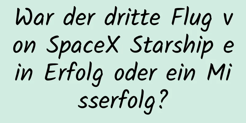 War der dritte Flug von SpaceX Starship ein Erfolg oder ein Misserfolg?