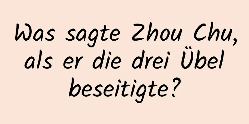 Was sagte Zhou Chu, als er die drei Übel beseitigte?