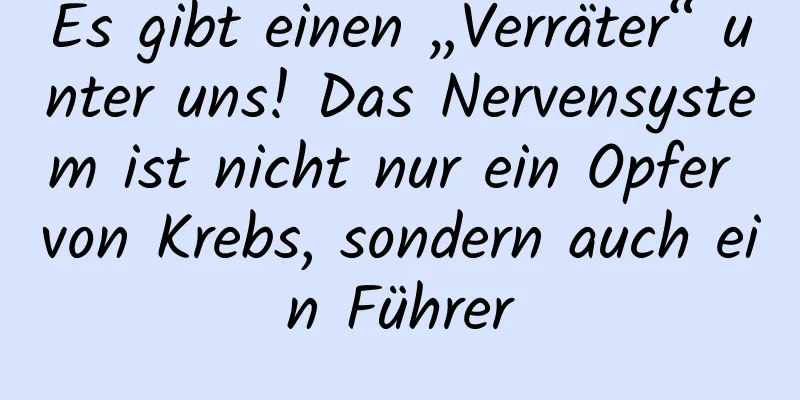 Es gibt einen „Verräter“ unter uns! Das Nervensystem ist nicht nur ein Opfer von Krebs, sondern auch ein Führer
